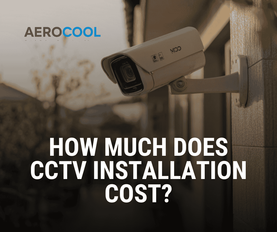 How Much Does CCTV Installation Cost? Aerocool CCTV explain details about this topic